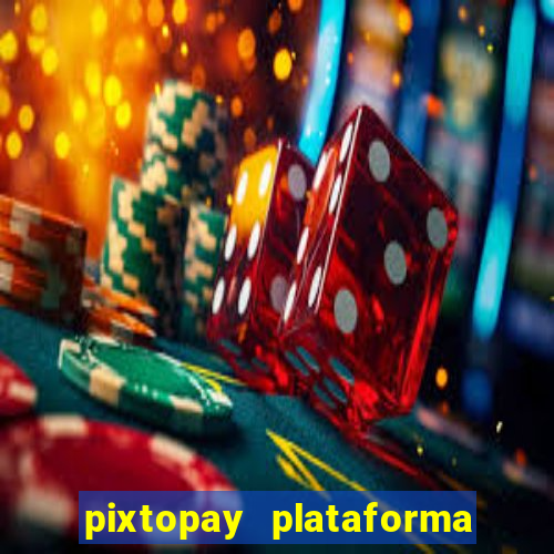 pixtopay plataforma de jogos